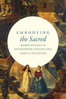 Embodying the sacred women mystics in seventeenth-century Lima /