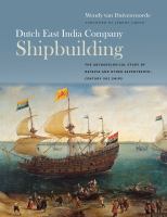 Dutch East India Company shipbuilding : the archaeological study of Batavia and other seventeenth-century VOC ships /