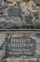 Perfect children : growing up on the religious fringe /