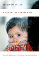 Birth in the age of AIDS women, reproduction, and HIV/AIDS in India /