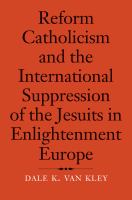 Reform Catholicism and the International Suppression of the Jesuits in Enlightenment Europe.