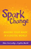 Spark Change : Making Your Mark in a Digital World.