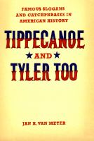 Tippecanoe and Tyler too : famous slogans and catchphrases in American history /