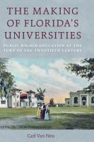 The making of Florida's universities : public higher education at the turn of the twentieth century /