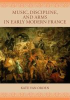 Music, discipline, and arms in early modern France /