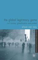 The global legitimacy game : civil society, globalization, and protest /