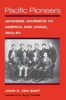 Pacific Pioneers Japanese Journeys to America and Hawaii, 1850-80 /