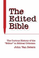 The Edited Bible The Curious History of the Editor in Biblical Criticism /