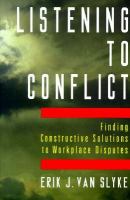 Listening to conflict finding constructive solutions to workplace disputes /