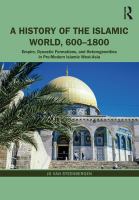 A History of the Islamic World, 600-1800 : Empire, Dynastic Formations, and Heterogeneities in Pre-Modern Islamic West-Asia.