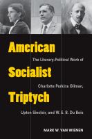 American socialist triptych the literary-political work of Charlotte Perkins Gilman, Upton Sinclair, and W.E.B. Du Bois /