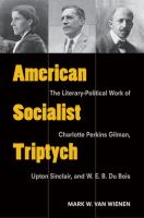 American socialist triptych : the literary-political work of Charlotte Perkins Gilman, Upton Sinclair, and W.E.B. Du Bois /