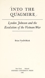 Into the quagmire : Lyndon Johnson and the escalation of the Vietnam War /