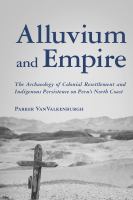 Alluvium and empire the archaeology of colonial resettlement and indigenous persistence on Peru's north coast /