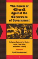 The power of God against the guns of government : religious upheaval in Mexico at the turn of the nineteenth century /
