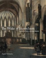 The wake of iconoclasm : painting the church in the Dutch republic /