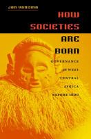 How Societies Are Born : Governance in West Central Africa before 1600.