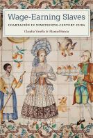 Wage-earning slaves : coartación in nineteenth-century Cuba /