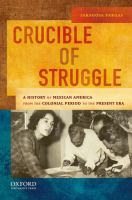 Crucible of struggle : a history of Mexican Americans from colonial times to the present era /