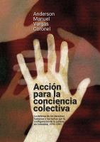 Acción para la conciencia colectiva : la defensa de los derechos humanos y las luchas por la configuración de la justicia en Colombia, 1970-1991 /
