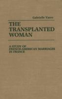 The transplanted woman : a study of French-American marriages in France /