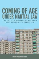 Coming of age under martial law : the initiation novels of Poland's last communist generation /