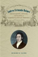 Andrew Fernando Holmes : Protestantism, medicine, and science in nineteenth-century Montreal /