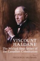 Viscount Haldane : "the wicked step-father of the Canadian constitution" /