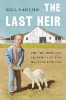 The last heir the triumphs and tragedies of two Montana families /