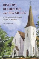 Bishops, Bourbons, and Big Mules : a History of the Episcopal Church in Alabama.
