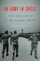 An army in crisis : social conflict and the U.S. Army in Germany, 1968-1975 /