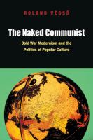 The naked communist : Cold War modernism and the politics of popular culture /