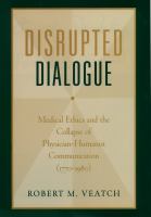 Disrupted Dialogue : Medical Ethics and the Collapse of Physician-Humanist Communication (1770-1980).