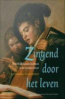 Zingend door het leven : Het Nederlandse liedboek in de Gouden Eeuw.