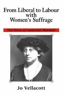 From Liberal to Labour with women's suffrage the story of Catherine Marshall /