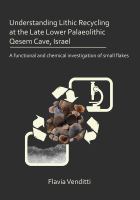 Understanding Lithic Recycling at the Late Lower Palaeolithic Qesem Cave, Israel : A Functional and Chemical Investigation of Small Flakes.