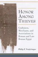 Honor among thieves : craftsmen, merchants, and associations in Roman and Late Roman Egypt /