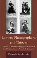 Looters, photographers, and thieves aspects of Italian photographic culture in the nineteenth and twentieth centuries /