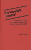 "For immediate release" : candidate press releases in American political campaigns /