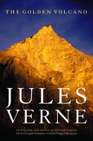 The golden volcano = Le volcan d'or : the first English translation of Verne's original manuscript /