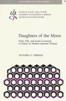 Daughters of the moon : wish, will, and social constraint in fiction by modern Japanese women /