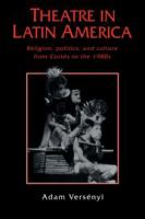 Theatre in Latin America : religion, politics, and culture from Cortés to the 1980s /