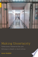 Making uncertainty : tuberculosis, substance use, and pathways to health in South Africa /