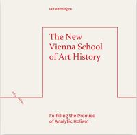 The New Vienna School of Art History : Fufilling the Promise of Analytic Holism /