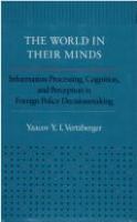 The world in their minds : information processing, cognition, and perception in foreign policy decisionmaking /