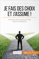 Je Fais des Choix et J'assume ! : Astuces Pour Prendre des décisions Professionnelles Totalement Satisfaisantes.