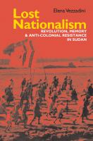 Lost nationalism : revolution, memory and anti-colonial resistance in Sudan /