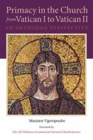 Primacy in the church from Vatican I to Vatican II an orthodox perspective /