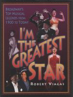 I'm the greatest star : Broadway's top musical legends from 1900 to today /