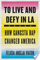 To live and defy in LA how gangsta rap changed America